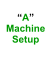 “A” Machine Setup