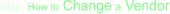 CM2: How to Change a Vendor