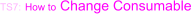 TS7: How to Change Consumable