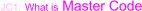 JC1: What is Master Code
