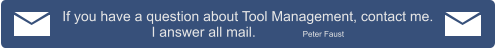 If you have a question about Tool Management, contact me. I answer all mail.		Peter Faust