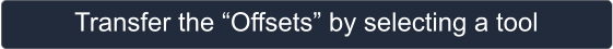 Transfer the Offsets by selecting a tool